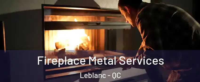 Fireplace Metal Services Leblanc - QC