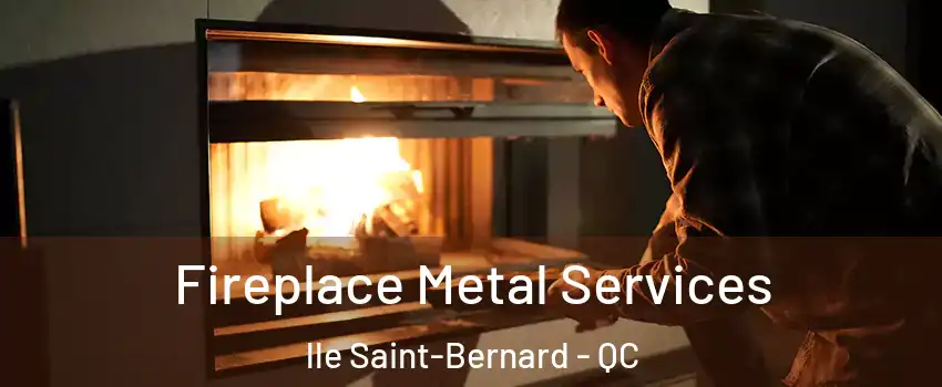 Fireplace Metal Services lle Saint-Bernard - QC