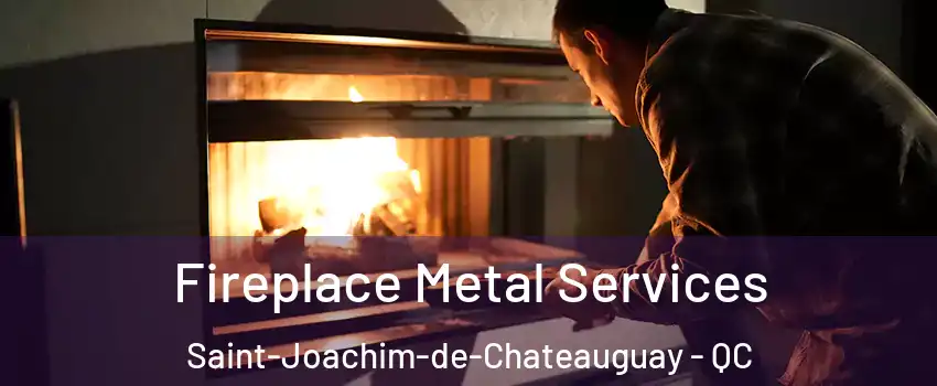 Fireplace Metal Services Saint-Joachim-de-Chateauguay - QC