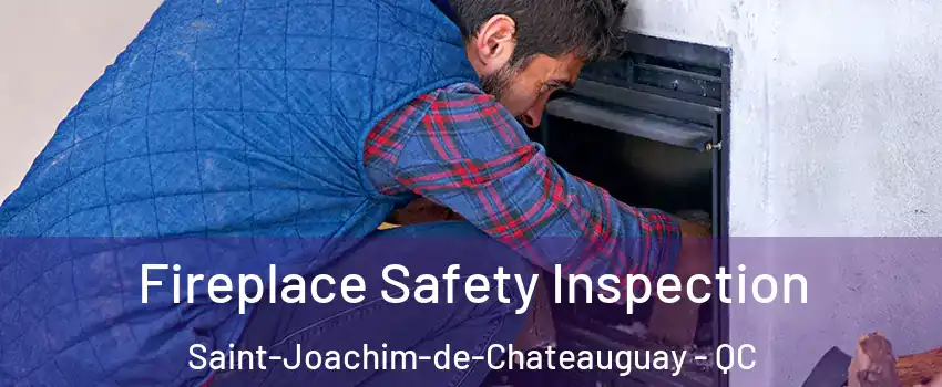 Fireplace Safety Inspection Saint-Joachim-de-Chateauguay - QC