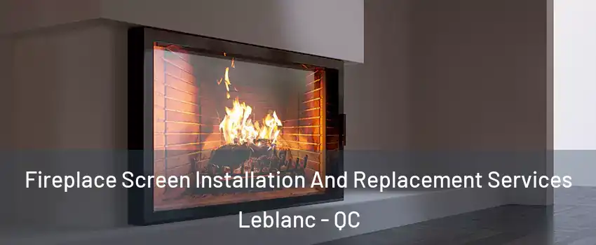 Fireplace Screen Installation And Replacement Services Leblanc - QC