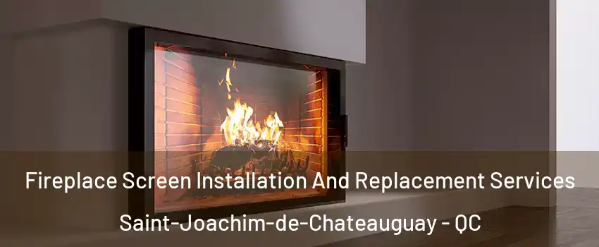 Fireplace Screen Installation And Replacement Services Saint-Joachim-de-Chateauguay - QC