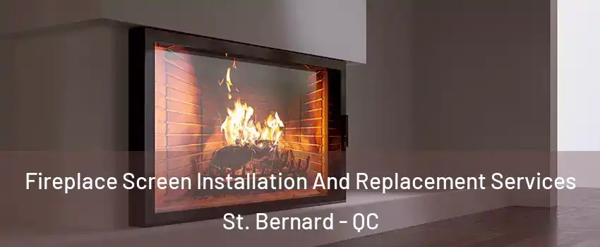 Fireplace Screen Installation And Replacement Services St. Bernard - QC