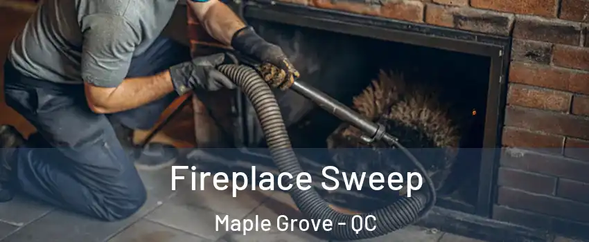  Fireplace Sweep Maple Grove - QC
