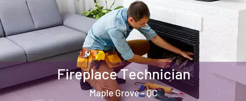 Fireplace Technician Maple Grove - QC