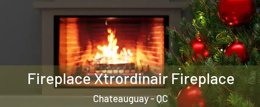 Fireplace Xtrordinair Fireplace Chateauguay - QC
