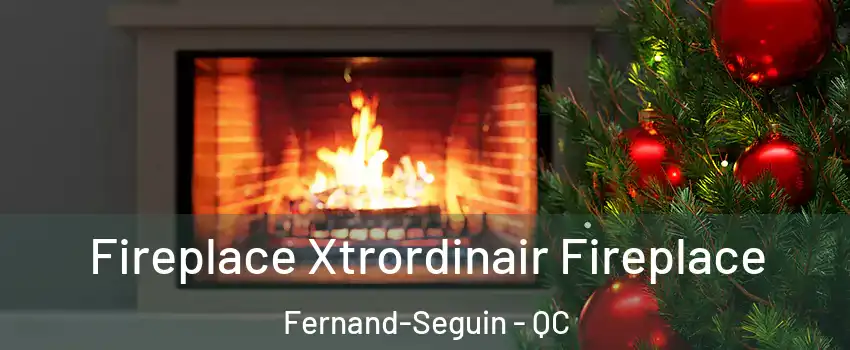 Fireplace Xtrordinair Fireplace Fernand-Seguin - QC