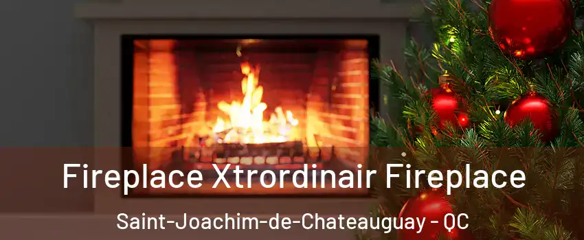 Fireplace Xtrordinair Fireplace Saint-Joachim-de-Chateauguay - QC