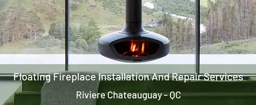  Floating Fireplace Installation And Repair Services Riviere Chateauguay - QC