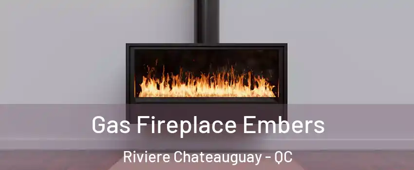 Gas Fireplace Embers Riviere Chateauguay - QC