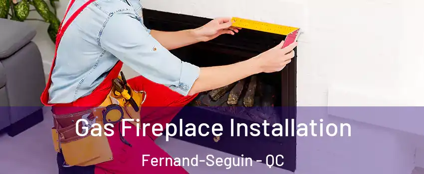  Gas Fireplace Installation Fernand-Seguin - QC