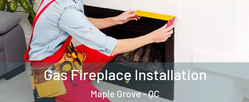  Gas Fireplace Installation Maple Grove - QC