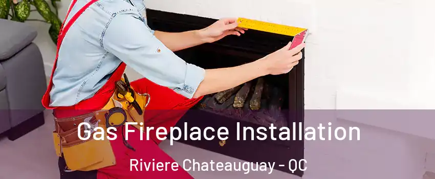  Gas Fireplace Installation Riviere Chateauguay - QC