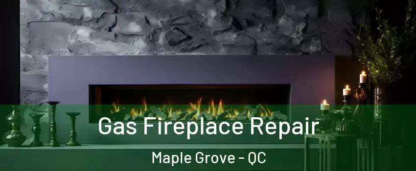  Gas Fireplace Repair Maple Grove - QC