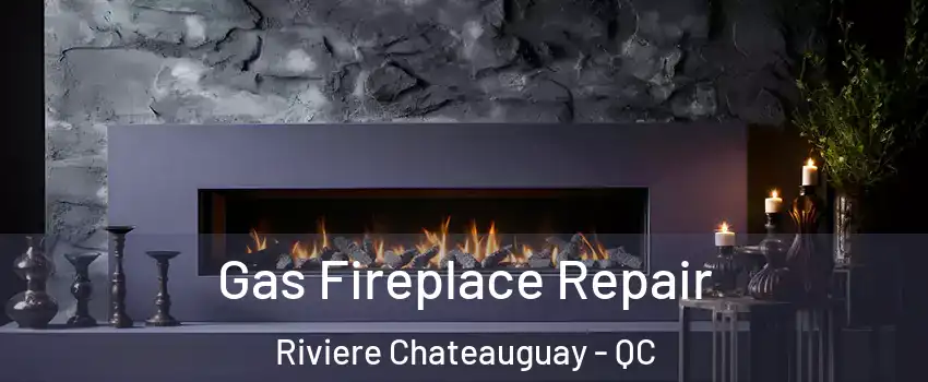  Gas Fireplace Repair Riviere Chateauguay - QC