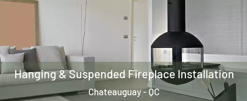 Hanging & Suspended Fireplace Installation Chateauguay - QC