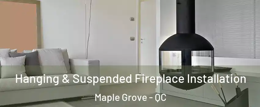 Hanging & Suspended Fireplace Installation Maple Grove - QC