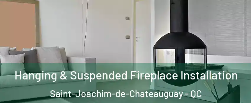 Hanging & Suspended Fireplace Installation Saint-Joachim-de-Chateauguay - QC