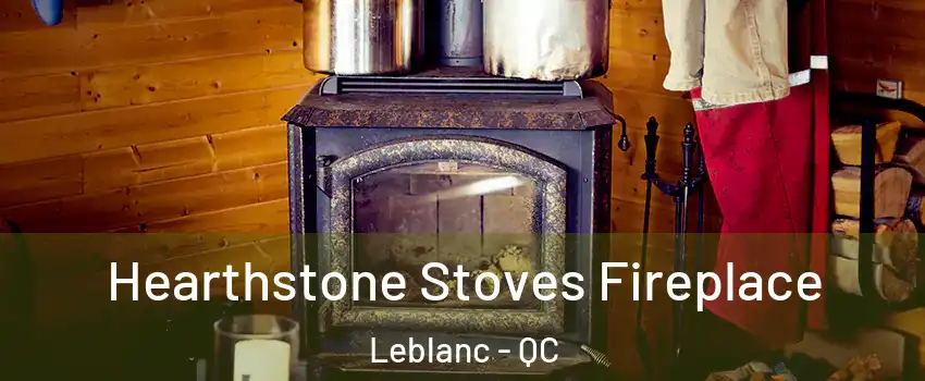 Hearthstone Stoves Fireplace Leblanc - QC