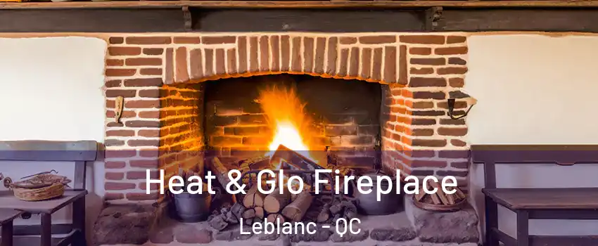  Heat & Glo Fireplace Leblanc - QC