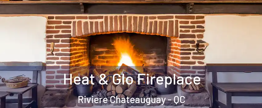  Heat & Glo Fireplace Riviere Chateauguay - QC