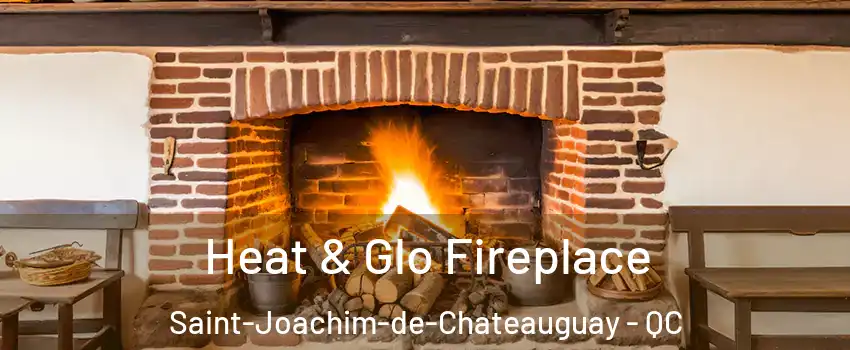  Heat & Glo Fireplace Saint-Joachim-de-Chateauguay - QC