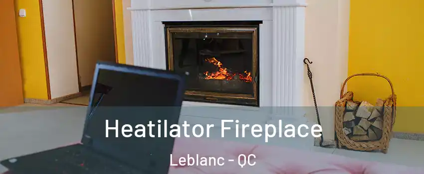  Heatilator Fireplace Leblanc - QC