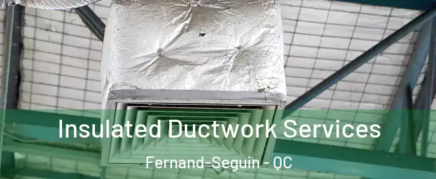  Insulated Ductwork Services Fernand-Seguin - QC