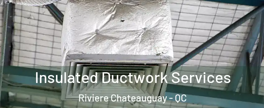  Insulated Ductwork Services Riviere Chateauguay - QC