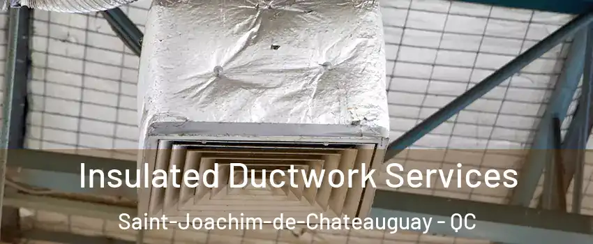  Insulated Ductwork Services Saint-Joachim-de-Chateauguay - QC