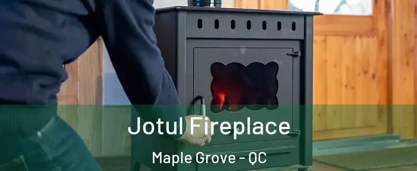  Jotul Fireplace Maple Grove - QC