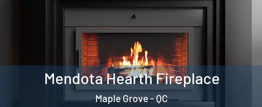 Mendota Hearth Fireplace Maple Grove - QC