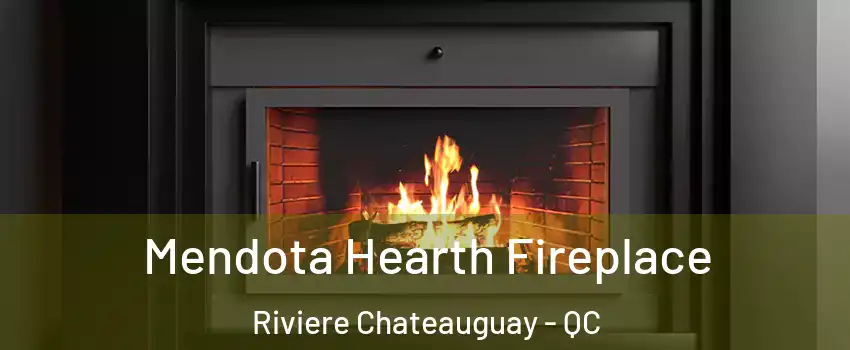 Mendota Hearth Fireplace Riviere Chateauguay - QC