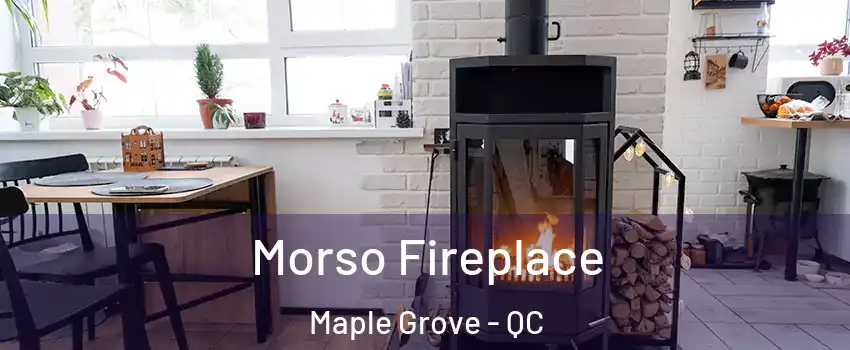  Morso Fireplace Maple Grove - QC