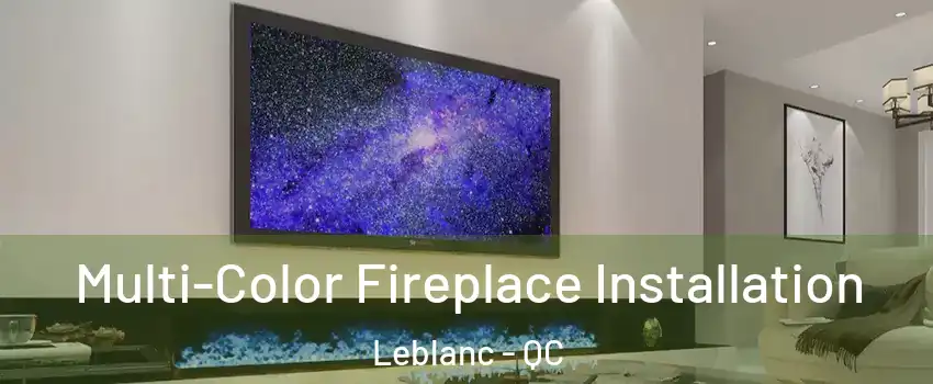  Multi-Color Fireplace Installation Leblanc - QC