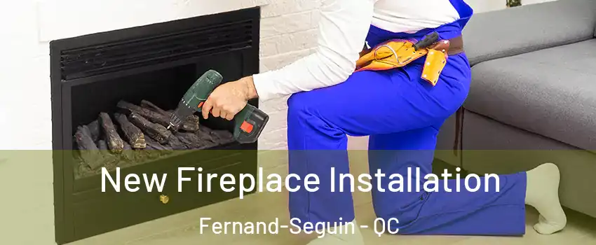 New Fireplace Installation Fernand-Seguin - QC