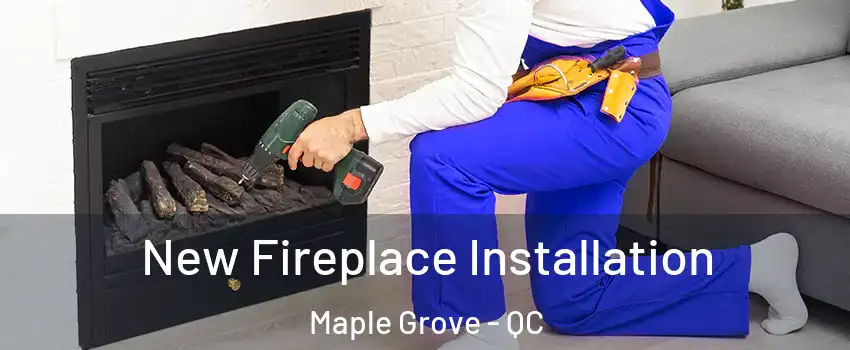 New Fireplace Installation Maple Grove - QC
