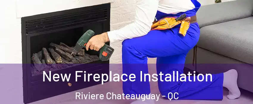 New Fireplace Installation Riviere Chateauguay - QC