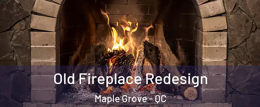  Old Fireplace Redesign Maple Grove - QC