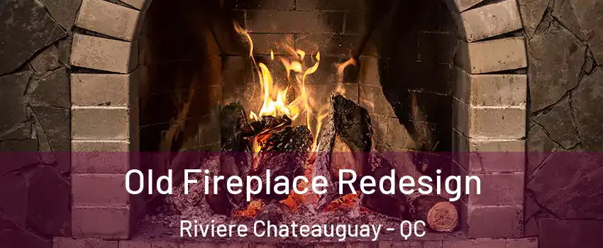  Old Fireplace Redesign Riviere Chateauguay - QC