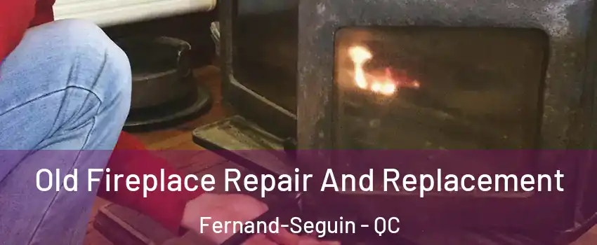  Old Fireplace Repair And Replacement Fernand-Seguin - QC