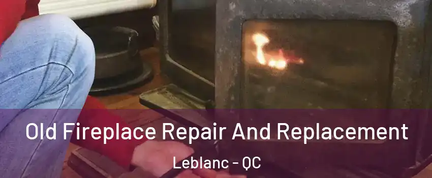  Old Fireplace Repair And Replacement Leblanc - QC