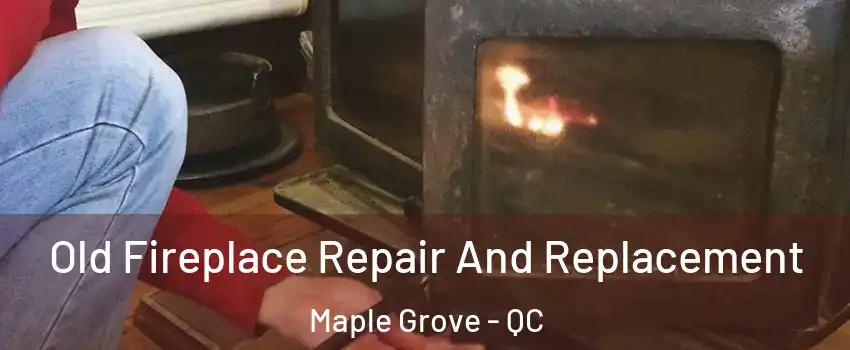  Old Fireplace Repair And Replacement Maple Grove - QC