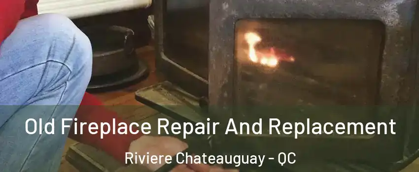  Old Fireplace Repair And Replacement Riviere Chateauguay - QC