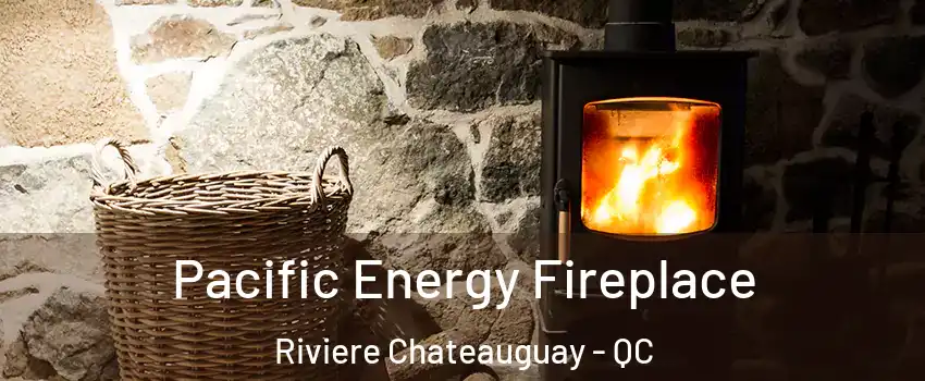  Pacific Energy Fireplace Riviere Chateauguay - QC