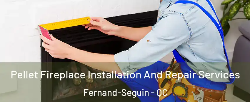  Pellet Fireplace Installation And Repair Services Fernand-Seguin - QC