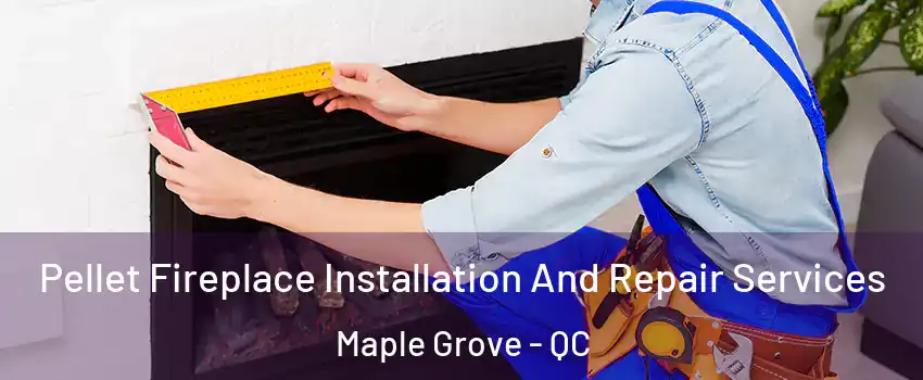 Pellet Fireplace Installation And Repair Services Maple Grove - QC