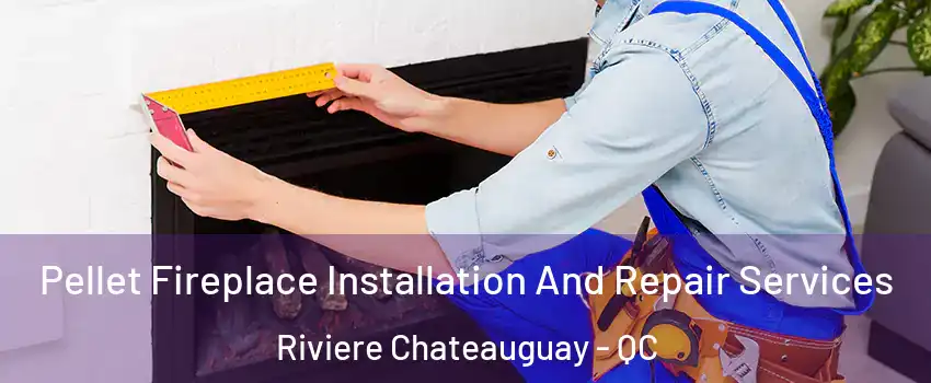  Pellet Fireplace Installation And Repair Services Riviere Chateauguay - QC