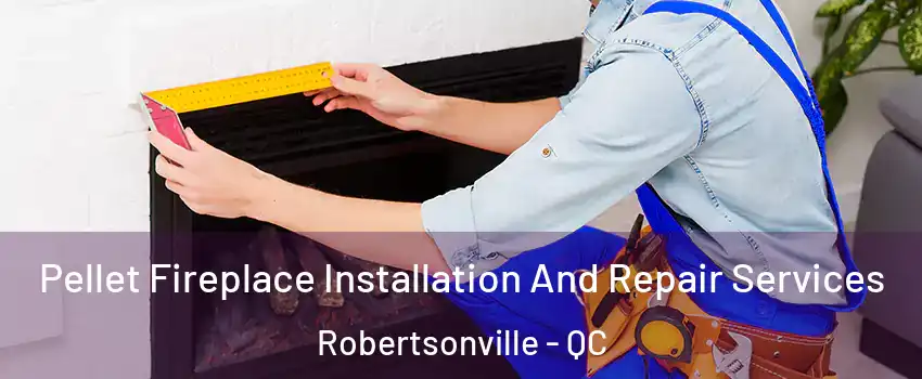  Pellet Fireplace Installation And Repair Services Robertsonville - QC