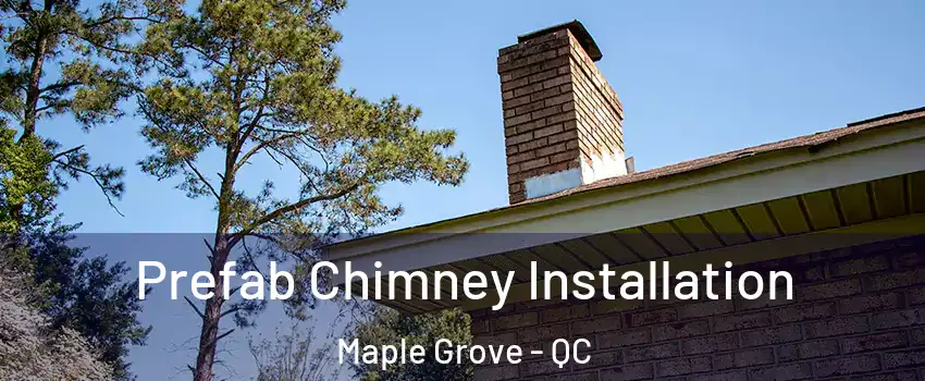  Prefab Chimney Installation Maple Grove - QC